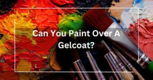 Can You Paint Over A Gelcoat