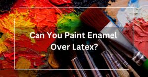 Can You Paint Enamel Over Latex