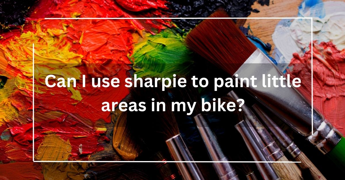 Can I use sharpie to paint little areas in my bike