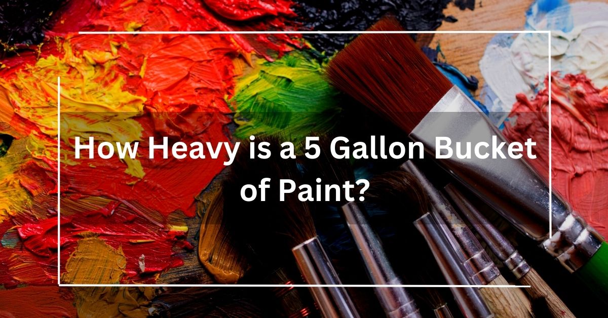 How Heavy is a 5 Gallon Bucket of Paint