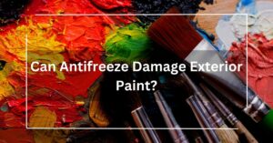 Can Antifreeze Damage Exterior Paint