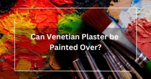 Can Venetian Plaster be Painted Over