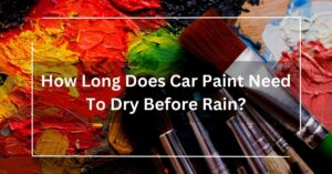 How Long Does Car Paint Need To Dry Before Rain